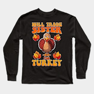 Will Trade Sister For Turkey Funny Thanksgiving Long Sleeve T-Shirt